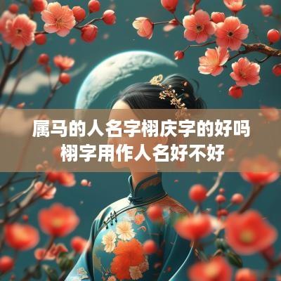 属马的人名字栩庆字的好吗 栩字用作人名好不好