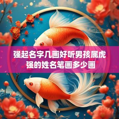 强起名字几画好听男孩属虎 强的姓名笔画多少画