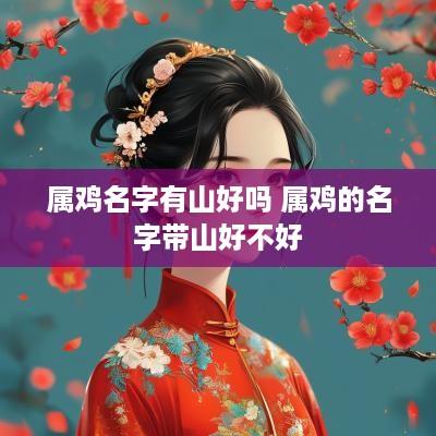 属鸡名字有山好吗 属鸡的名字带山好不好