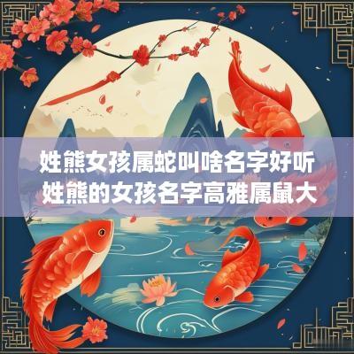 姓熊女孩属蛇叫啥名字好听 姓熊的女孩名字高雅属鼠大全