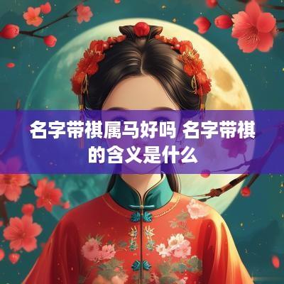 名字带祺属马好吗 名字带祺的含义是什么