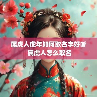 属虎人蛇年如何取名字好听 属虎人怎么取名