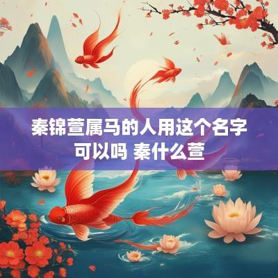秦锦萱属马的人用这个名字可以吗 秦什么萱