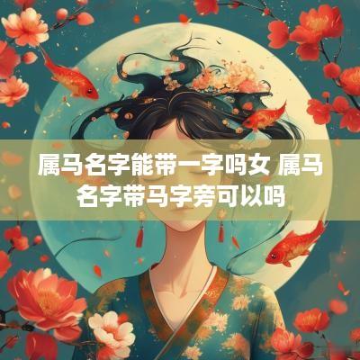 属马名字能带一字吗女 属马名字带马字旁可以吗