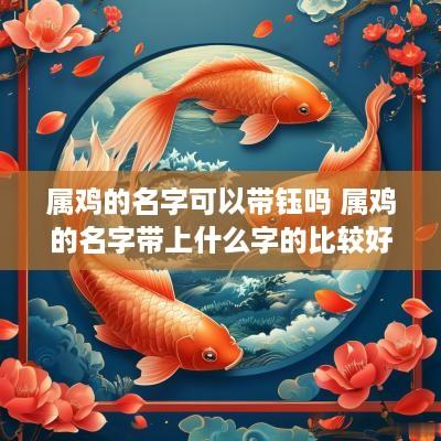 属鸡的名字可以带钰吗 属鸡的名字带上什么字的比较好