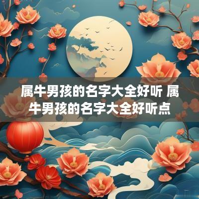 属牛男孩的名字大全好听 属牛男孩的名字大全好听点