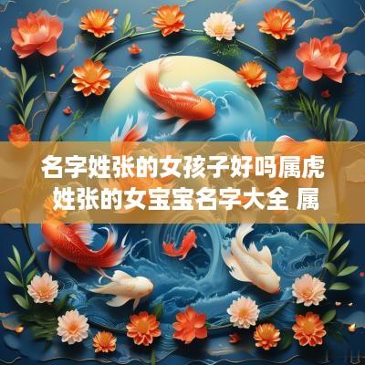 名字姓张的女孩子好吗属虎 姓张的女宝宝名字大全 属虎