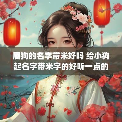 属狗的名字带米好吗 给小狗起名字带米字的好听一点的