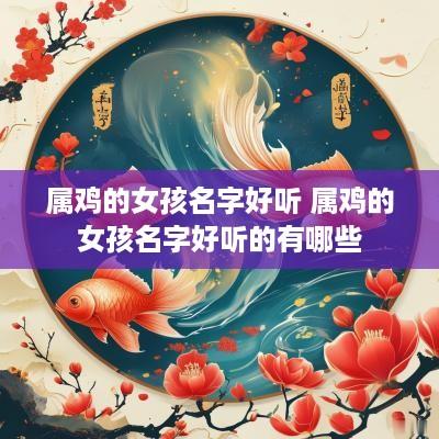 属鸡的女孩名字好听 属鸡的女孩名字好听的有哪些