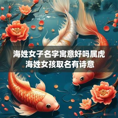 海姓女子名字寓意好吗属虎 海姓女孩取名有诗意