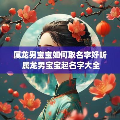 属龙男宝宝如何取名字好听 属龙男宝宝起名字大全