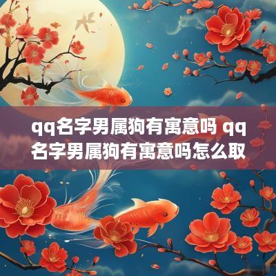 qq名字男属狗有寓意吗 qq名字男属狗有寓意吗怎么取