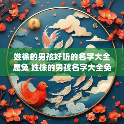 姓徐的男孩好听的名字大全属兔 姓徐的男孩名字大全免费
