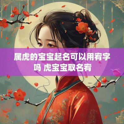 属虎的宝宝起名可以用宥字吗 虎宝宝取名宥