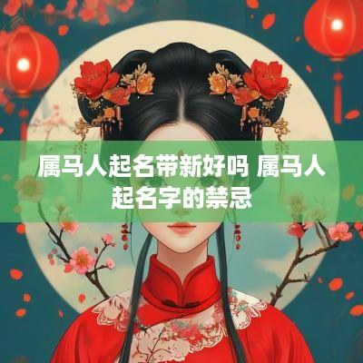 属马人起名带新好吗 属马人起名字的禁忌