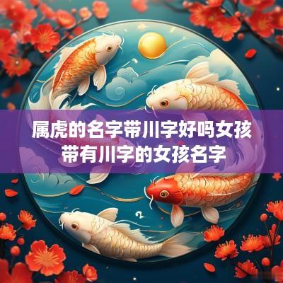 属虎的名字带川字好吗女孩 带有川字的女孩名字
