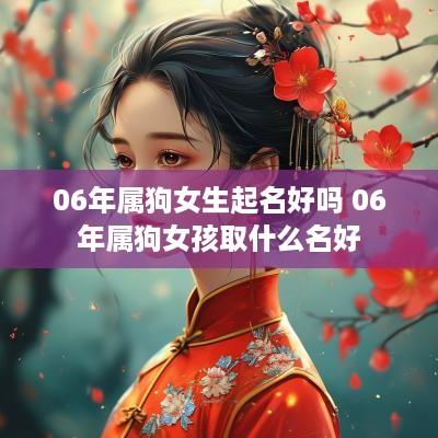 06年属狗女生起名好吗 06年属狗女孩取什么名好