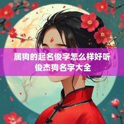 属狗的起名俊字怎么样好听 俊杰狗名字大全