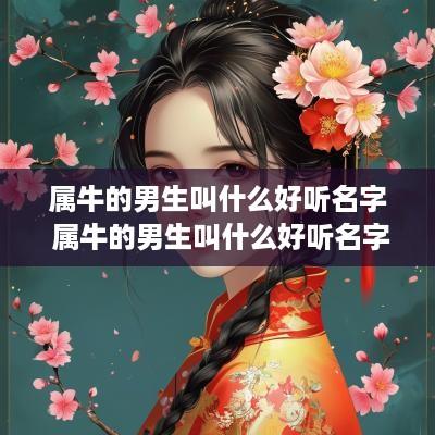属牛的男生叫什么好听名字 属牛的男生叫什么好听名字大全