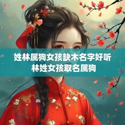 姓林属狗女孩缺木名字好听 林姓女孩取名属狗