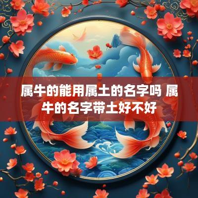 属牛的能用属土的名字吗 属牛的名字带土好不好