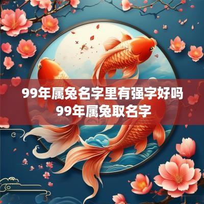 99年属兔名字里有强字好吗 99年属兔取名字