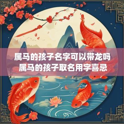 属马的孩子名字可以带龙吗 属马的孩子取名用字喜忌