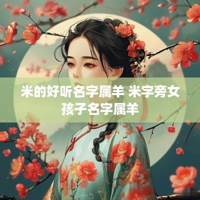 米的好听名字属羊 米字旁女孩子名字属羊