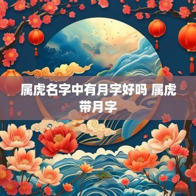 属虎名字中有月字好吗 属虎带月字