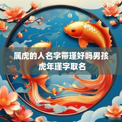 属虎的人名字带瑾好吗男孩 蛇年瑾字取名