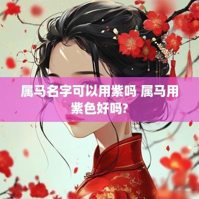 属马名字可以用紫吗 属马用紫色好吗?
