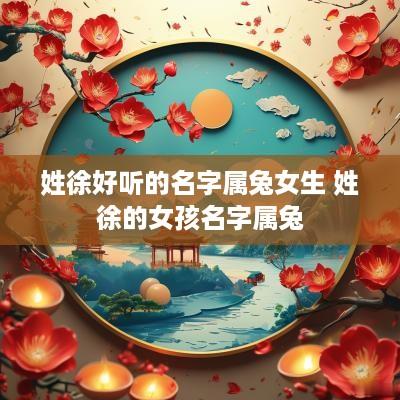 姓徐好听的名字属兔女生 姓徐的女孩名字属兔