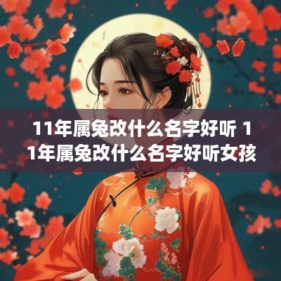 11年属兔改什么名字好听 11年属兔改什么名字好听女孩