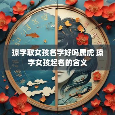 琼字取女孩名字好吗属虎 琼字女孩起名的含义