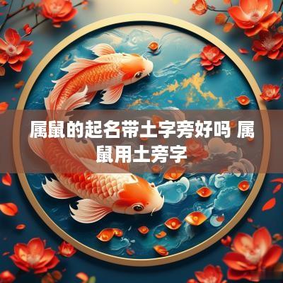 属鼠的起名带土字旁好吗 属鼠用土旁字
