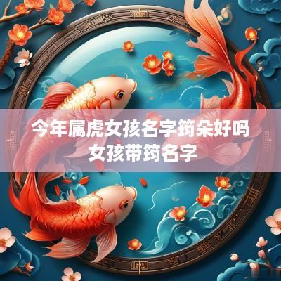 今年属虎女孩名字筠朵好吗 女孩带筠名字