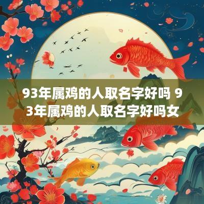 93年属鸡的人取名字好吗 93年属鸡的人取名字好吗女
