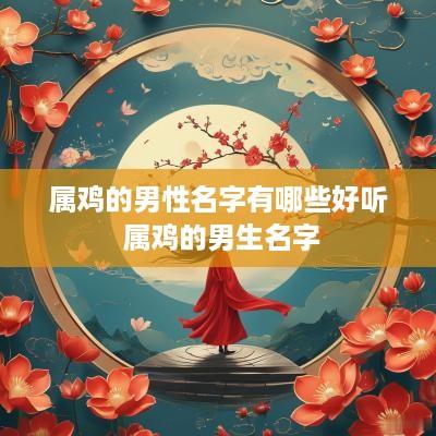 属鸡的男性名字有哪些好听 属鸡的男生名字