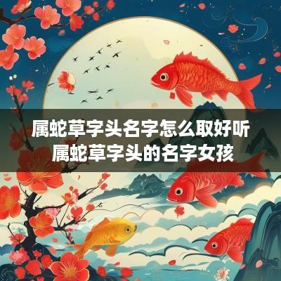 属蛇草字头名字怎么取好听 属蛇草字头的名字女孩