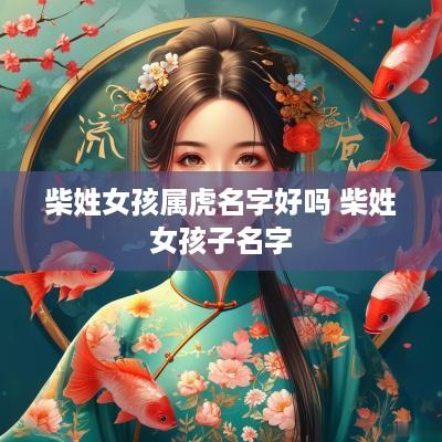 柴姓女孩属虎名字好吗 柴姓女孩子名字