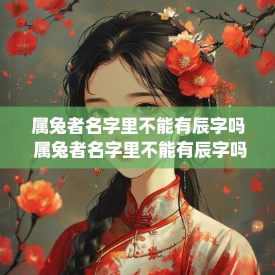属兔者名字里不能有辰字吗 属兔者名字里不能有辰字吗怎么取