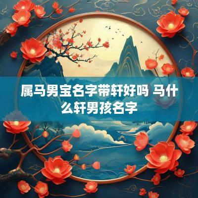 属马男宝名字带轩好吗 马什么轩男孩名字