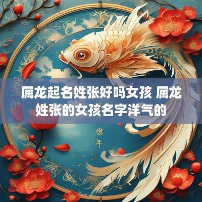 属龙起名姓张好吗女孩 属龙姓张的女孩名字洋气的
