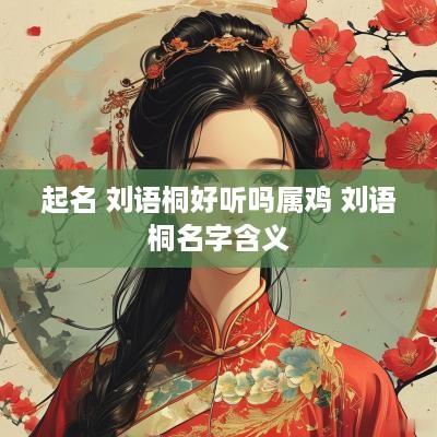 起名 刘语桐好听吗属鸡 刘语桐名字含义