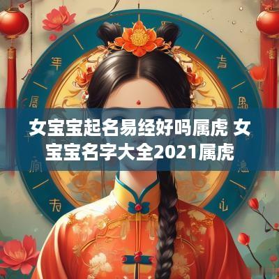 女宝宝起名易经好吗属虎 女宝宝名字大全2025属虎