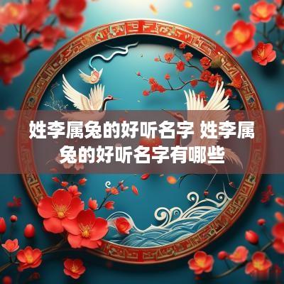 姓李属兔的好听名字 姓李属兔的好听名字有哪些