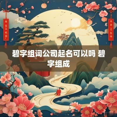 碧字组词公司起名可以吗 碧字组成
