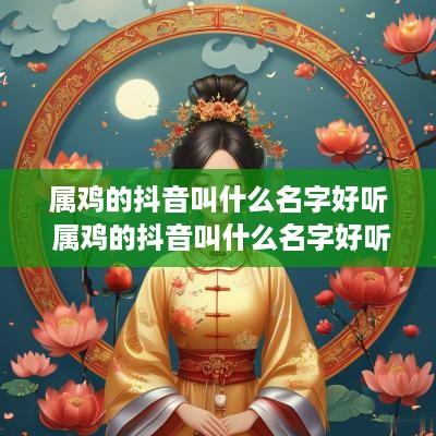 属鸡的抖音叫什么名字好听 属鸡的抖音叫什么名字好听点