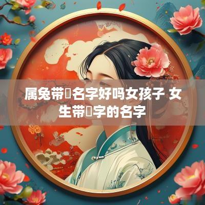 属兔带璟名字好吗女孩子 女生带璟字的名字