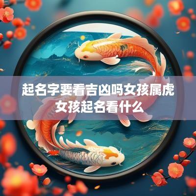 起名字要看吉凶吗女孩属虎 女孩起名看什么